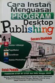 Cara Instan Menguasai Program Dekstop Publishing : Secara Otodidak